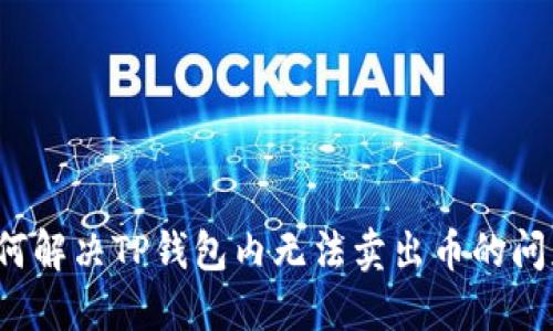 如何解决TP钱包内无法卖出币的问题？