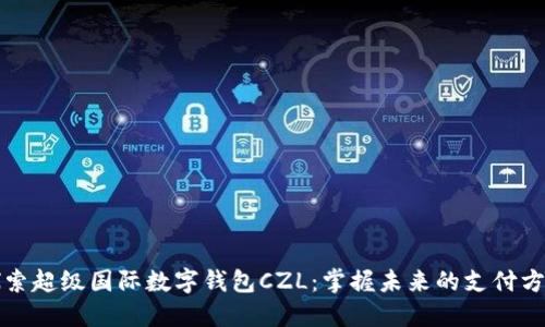 探索超级国际数字钱包CZL：掌握未来的支付方式