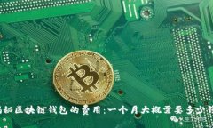 揭秘区块链钱包的费用：一个月大概需要多少钱
