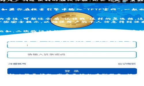   全方位解析TPTP官网登录入口，轻松进入各项功能！ / 

 guanjianci TPTP, 登录入口, 在线服务, 用户体验, 操作指南 /guanjianci 

什么是TPTP？
TPTP，或许你对这个名字并不太熟悉，但在某些特定领域，它的影响力不可小觑。TPTP作为一个在线平台，提供了各种服务，旨在为用户创造便利的在线体验。无论你是想查找信息、使用特定工具，还是需要获取某种在线服务，TPTP都是一个不错的选择。

如何找到TPTP的登录入口？
寻找TPTP的登录入口其实并不复杂。简单地打开你的浏览器，在地址栏输入TPTP的官方网站链接，你就能看到一个的登录界面。如果你在搜索引擎中输入“TPTP官网”，一般也能很快找到对应的网站链接。

登录入口的特点
在访问TPTP的登录入口时，首先你会看到一个设计简洁的页面。这个页面通常会包括输入用户名和密码的选项，而在这个选项的旁边，可能还会有“记住我”这样的复选框。这个小细节虽然看似简单，但确实能为频繁使用该平台的用户节省很多时间。
登录入口通常还附带一些辅助链接，例如“忘记密码？”的链接，帮助用户快速找回密码。此外，有些网站还会在登录入口处提供一些安全提示，以确保用户的个人信息得到保护。

安全性问题
登录安全向来是人们在使用在线平台时的一个大问题。TPTP在这方面屡屡发力，通常会采取多种措施来保护用户的账户安全。比如，二次验证功能，这意味着用户在输入密码后，还需要通过手机短信接收一个验证码来完成登录。这样的安全措施虽然增加了步骤，但在保护用户数据方面是相当有效的。

解决登录问题的方法
有时候，我们可能会遇到登录不了的情况。比如，密码输入错误，或者网络连接不稳定等等。这时，我们该怎么办呢？首先，确保输入的账号和密码没有错误。如果你忘记了密码，TPTP一般会提供“找回密码”的功能，只需点击相关链接，按照提示操作就可以轻松找回。
此外，如果登录时提示网络错误，请检查你的网络连接是否正常。如果经过多次尝试仍然无法登录，建议联系TPTP的客服团队，客服会根据你的情况提供帮助。

用户体验的提升
近年来，TPTP不断在用户体验上下功夫，力求使每一位用户在平台上都有更好的体验。界面的设计、功能的设置都经过多次改良。比如，为了提升用户的访问速度，TPTP了服务器，减少了页面加载时间，确保用户能够快速登录。
同时，平台也积极收集用户反馈，通过调查问卷和用户建议，定期对登录界面进行调整和更新，力求让用户在后续的使用中感到更加便捷和人性化。

未来的发展方向
随着科技的发展，在线服务的种类和功能也在不断创新。TPTP也在考虑如何更好地适应新形势。比如，他们已经在尝试使用人工智能助理，帮助用户更快速地找到他们所需的功能，并给出个性化的建议。未来，这样的服务有望成为每位用户的“助手”，让整个使用过程更加简单高效。

总结
无论你是TPTP的新用户还是老用户，熟悉TPTP的登录入口都是必不可少的。通过本文的分析，希望可以帮助你轻松找到登录入口，解决登录问题，享受更好的在线服务。记住，在线安全也很重要，所以不要轻视密码的保护哦！

最后，如果你对此话题还有其他疑问，或是希望了解更多关于TPTP的内容，欢迎随时查询相关网站信息或者直接与客服取得联系。祝你在使用TPTP的过程中顺畅愉快！
