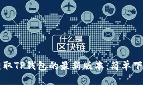 直接获取TP钱包的最新版本：简单下载指南