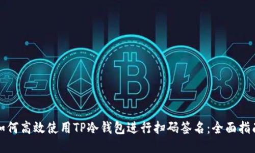 如何高效使用TP冷钱包进行扫码签名:全面指南