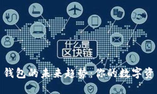 探索加密货币钱包的未来趋势:你的数字资产保护新选择