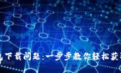 解决TP钱包下载问题：一步步教你轻松获取最新版