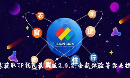 迅速获取TP钱包最新版2.0.2:全新体验等你来探索!