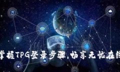 轻松掌握TPG登录步骤，畅享无忧在线体验
