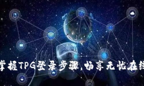 轻松掌握TPG登录步骤，畅享无忧在线体验