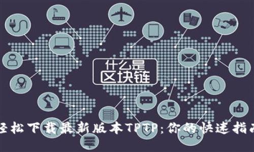 轻松下载最新版本TPTP：你的快速指南