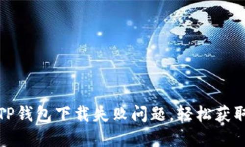 如何解决TP钱包下载失败问题，轻松获取最新版本