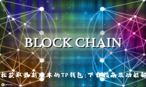 轻松获取最新版本的TP钱包：下载指南及功能解析