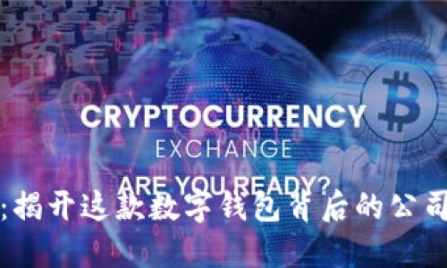 TP钱包：揭开这款数字钱包背后的公司与亮点