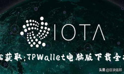 轻松获取：TPWallet电脑版下载全指南