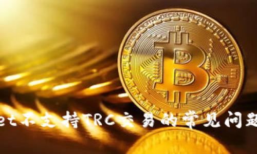 解决tpwallet不支持TRC交易的常见问题与替代方案